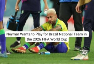 Neymar Wants to Play for Brazil National Team in the 2026 FIFA World Cup