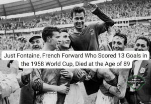 Just Fontaine, French Forward Who Scored 13 Goals in the 1958 World Cup, Died at the Age of 89